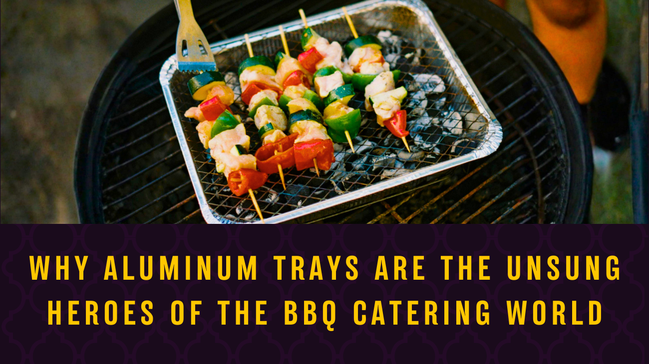 Why Aluminum Trays Are the Unsung Heroes of The BBQ Catering World